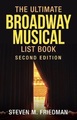 The Ultimate Broadway Musical List Book: Second Edition - Steven M Friedman - cover
