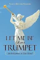 Libro in inglese Let Me Be Your Trumpet: An Instrument in Your Hand  - Nancy Denton Sanders