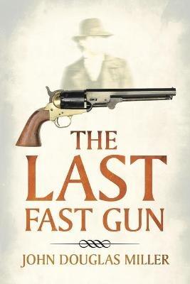 The Last Fast Gun - John Douglas Miller - cover