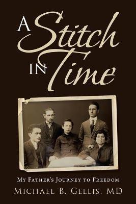 A Stitch in Time: My Father's Journey to Freedom - Michael B Gellis - cover