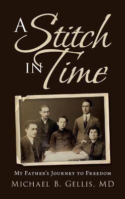 A Stitch in Time: My Father's Journey to Freedom - Michael B Gellis - cover