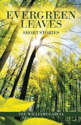 Evergreen Leaves: Short Stories - Vee Williams Garcia - cover