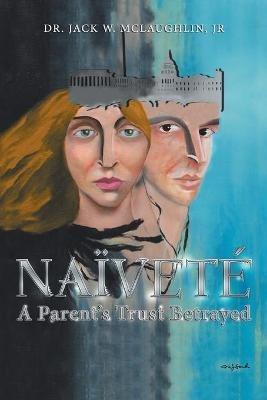 Naivete: A Parent's Trust Betrayed - Jack W McLaughlin - cover