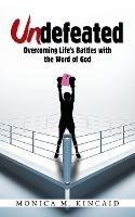 Undefeated: Overcoming Life's Battles with the Word of God - Monica M Kincaid - cover