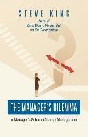 The Manager's Dilemma: A Manager's Guide to Change Management - Steve King - cover