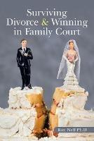 Surviving Divorce & Winning in Family Court - Ron Neff Ph D - cover