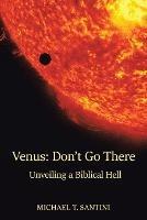 Venus: Don't Go There: Unveiling a Biblical Hell - Michael T Santini - cover