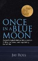 Once in a Blue Moon: A Psychological Window into a Woman Finding Her Power and Negotiating for Her Life. - Jay Ross - cover