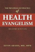 The Principles and Practice of Health Evangelism: Second Edition - Elvin Adams Mph - cover