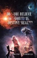 Do `-You Believe in `-God 'Is, `-Destiny 'Real - Dwayne W Anderson - cover