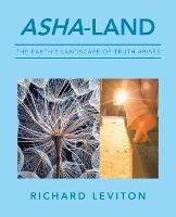 Asha-Land: The Earth's Landscape of Truth Arises - Richard Leviton - cover