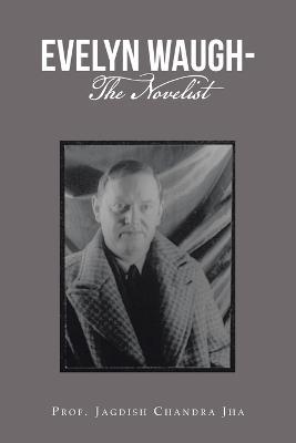 Evelyn Waugh- the Novelist - Prof Jagdish Chandra Jha - cover