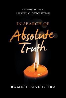 In Search of Absolute Truth: Rig-Veda Volume Ii: Spiritual Involution - Ramesh Malhotra - cover