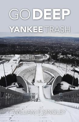 Go Deep Yankee Trash - William P Singley - cover