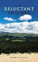The Reluctant Tracker - Robert W Callis - cover