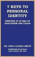 7 Keys to Personal Identity: Thriving in an Era of Narcissism and Chaos - Anita Gadhia-Smith - cover