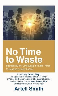 No Time to Waste: Microbehaviors: Leveraging the Little Things to Become a Better Leader - Artell Smith - cover