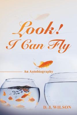 Look! I Can Fly: An Autobiography - D J Wilson - cover