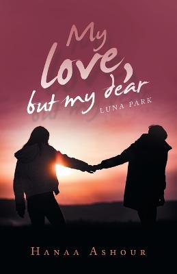My Love, but My Dear: Luna Park - Hanaa Ashour - cover