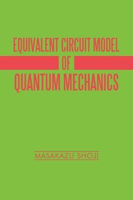 Equivalent Circuit Model of Quantum Mechanics - Masakazu Shoji - cover