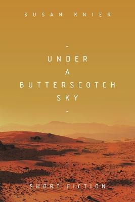 Under a Butterscotch Sky: Short Fiction - Susan Knier - cover