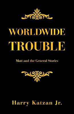 Worldwide Trouble: Matt and the General Stories - Harry Katzan - cover