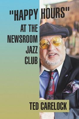 "Happy Hours" at the Newsroom Jazz Club - Ted Carelock - cover