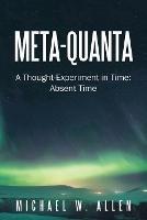 Meta-Quanta: A Thought-Experiment in Time: Absent Time - Michael W Allen - cover