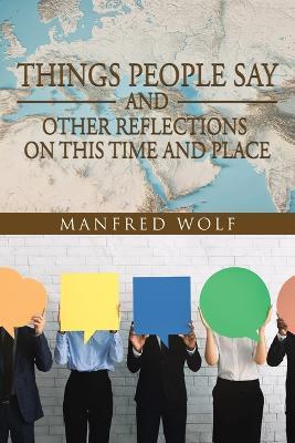 Things People Say and Other Reflections on This Time and Place - Manfred Wolf - cover
