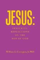 Jesus: Prayerful Reflections on the Son of God - William G Covington - cover