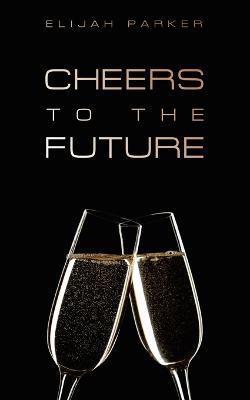Cheers to the Future - Elijah Parker - cover