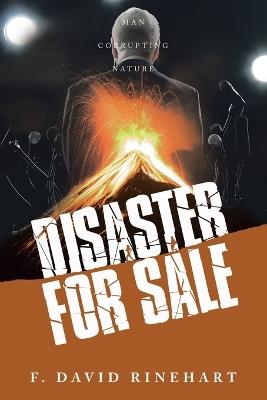 Disaster For Sale: Man Corrupting Nature - F David Rinehart - cover