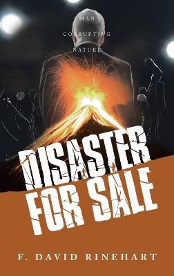 Disaster For Sale: Man Corrupting Nature - F David Rinehart - cover