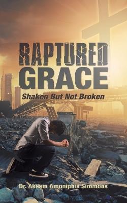 Raptured Grace: Shaken But Not Broken - Akeam Amoniphis Simmons - cover