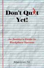 Don't Quit Yet!: An Insider's Guide to Workplace Success