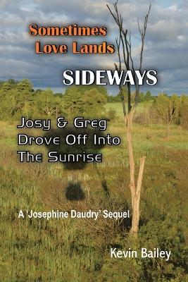 Sometimes Love Lands Sideways: Josy & Greg Drove Off Into The Sunrise - Kevin Bailey - cover
