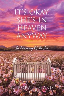 It's Okay, She's in Heaven Anyway: In Memory Of Keisha - Deborah Beard - cover