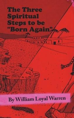 The Three Spiritual Steps to be "Born Again" - William Loyal Warren - cover