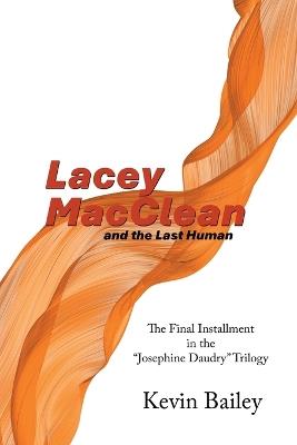 Lacey MacClean and the Last Human: The Final Installment in the "Josephine Daudry" Trilogy - Kevin Bailey - cover