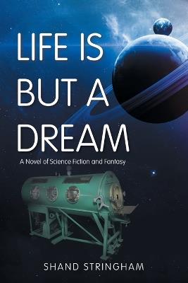 Life Is But a Dream: A Novel of Science Fiction and Fantasy - Shand Stringham - cover