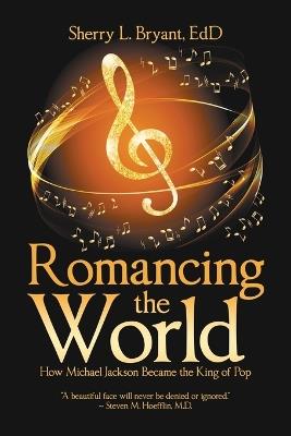 Romancing the World: How Michael Jackson Became the King of Pop - Sherry L Bryant Edd - cover