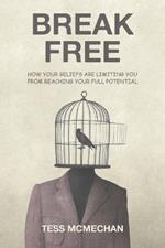 Break Free: How Your Beliefs are Limiting You From Reaching Your Full Potential