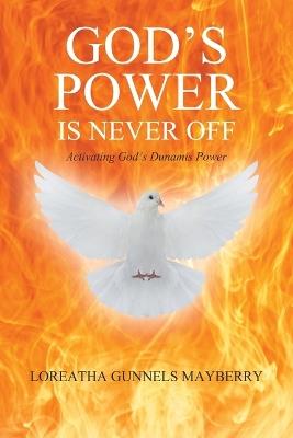 God's Power Is Never Off: Activating God's Dunamis Power - Loreatha Gunnels Mayberry - cover