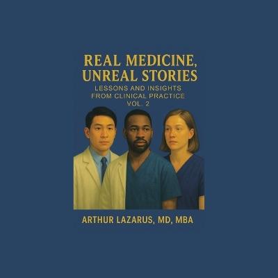 Real Medicine, Unreal Stories: Lessons and Insights from Clinical Practice - Arthur Lazarus Mba - cover