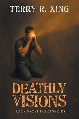 Deathly Visions: Black Prophecies Series - Terry R King - cover
