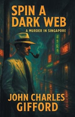 Spin a Dark Web: A Murder in Singapore - John Charles Gifford - cover