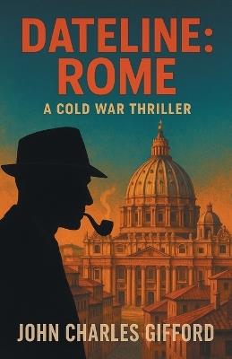 Dateline: Rome: A Cold War Thriller - John Charles Gifford - cover