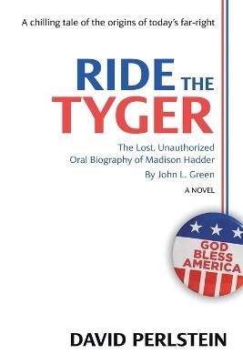 Ride the Tyger: The Lost, Unauthorized Oral Biography of Madison Hadder by John L. Green - David Perlstein - cover