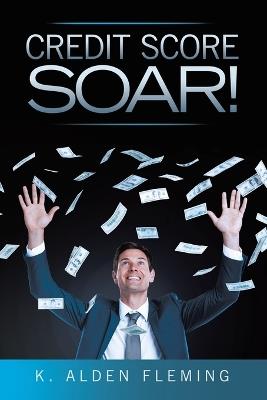 Credit Score Soar! - K Alden Fleming - cover