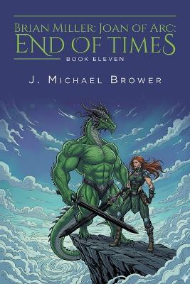Brian Miller: Joan of Arc: End of Times - J Michael Brower - cover